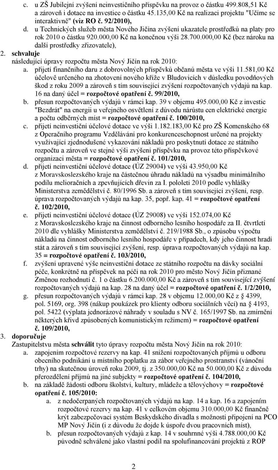 000,00 Kč (bez nároku na další prostředky zřizovatele), 2. schvaluje následující úpravy rozpočtu města Nový Jičín na rok 2010: a.