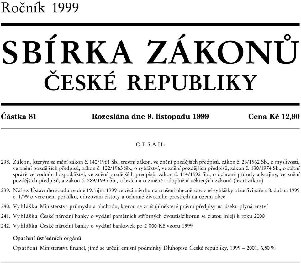 , o rybaârïstvõâ, ve zneïnõâ pozdeïjsïõâch prïedpisuê, zaâkon cï. 130/1974 Sb., o staâtnõâ spraâveï ve vodnõâm hospodaârïstvõâ, ve zneïnõâ pozdeïjsïõâch prïedpisuê, zaâkon cï. 114/1992 Sb.