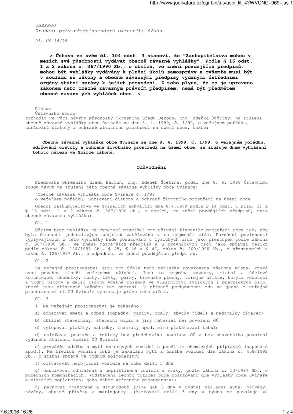 , o obcích, ve znní pozdjších pedpis, mohou být vyhlášky vydávány k plnní úkol samosprávy a ovšemže musí být v souladu se zákony a obecn závaznými pedpisy vydanými ústedními orgány státní správy k