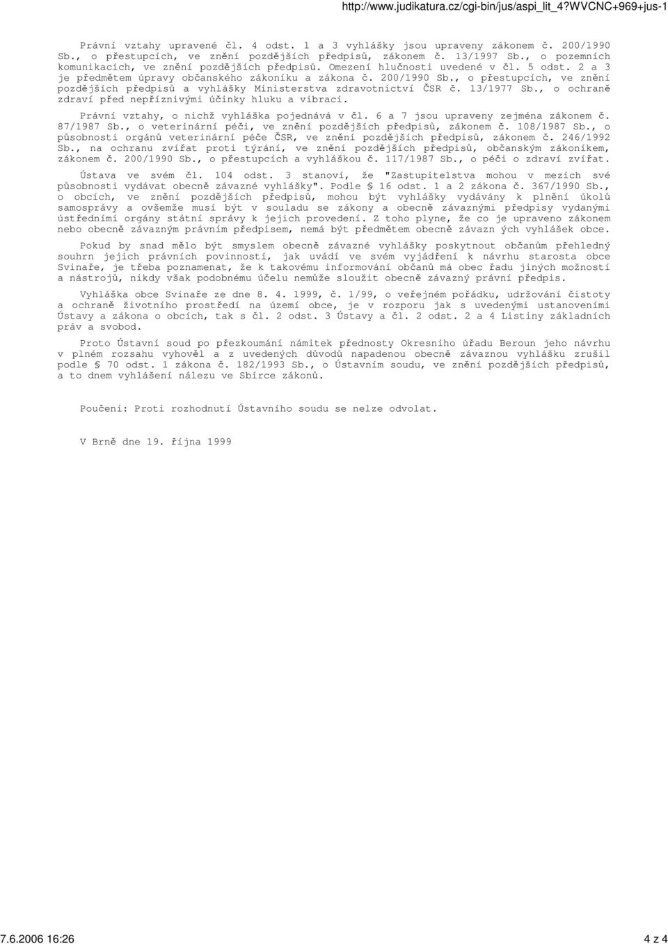 , o pestupcích, ve znní pozdjších pedpis a vyhlášky Ministerstva zdravotnictví SR. 13/1977 Sb., o ochran zdraví ped nepíznivými úinky hluku a vibrací. Právní vztahy, o nichž vyhláška pojednává v l.