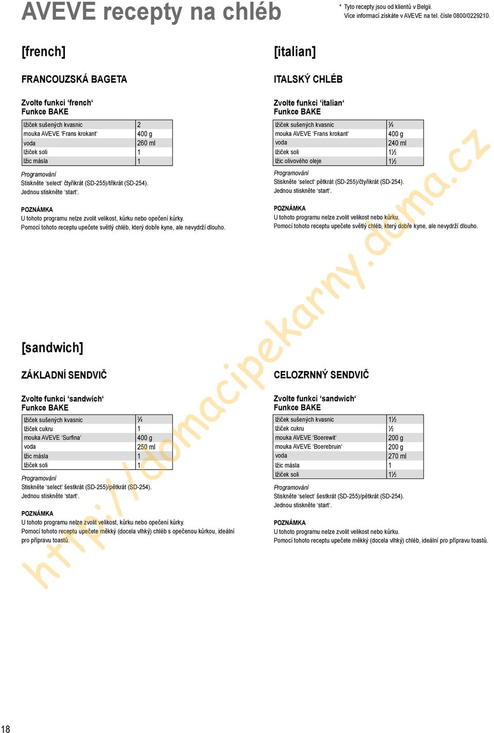 (SD-254). Jednou stiskněte start. POZNÁMKA U tohoto programu nelze zvolit velikost, kůrku nebo opečení kůrky. Pomocí tohoto receptu upečete světlý chléb, který dobře kyne, ale nevydrží dlouho.