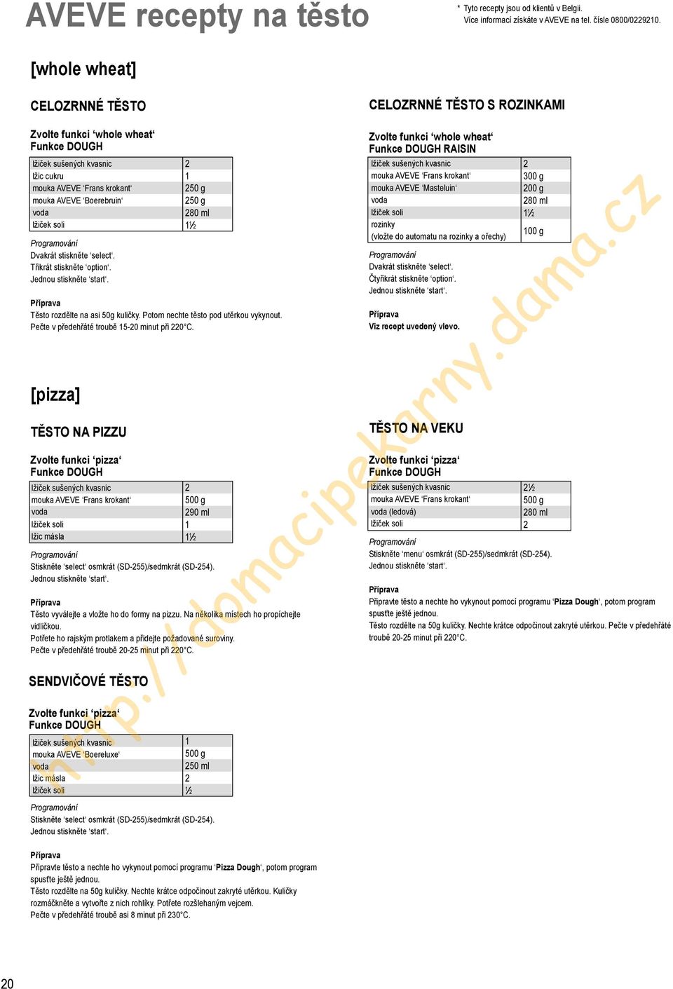 Třikrát stiskněte option. Jednou stiskněte start. 2 2 2 280 ml Příprava Těsto rozdělte na asi 50g kuličky. Potom nechte těsto pod utěrkou vykynout. Pečte v předehřáté troubě 5-20 minut při 220 C.