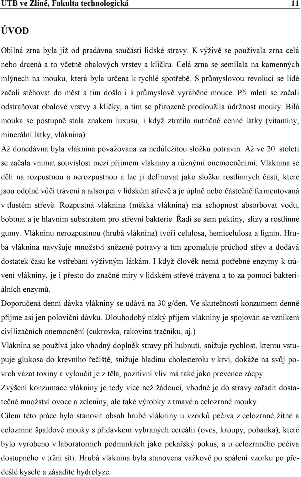 Při mletí se začali odstraňovat obalové vrstvy a klíčky, a tím se přirozeně prodloužila údržnost mouky.