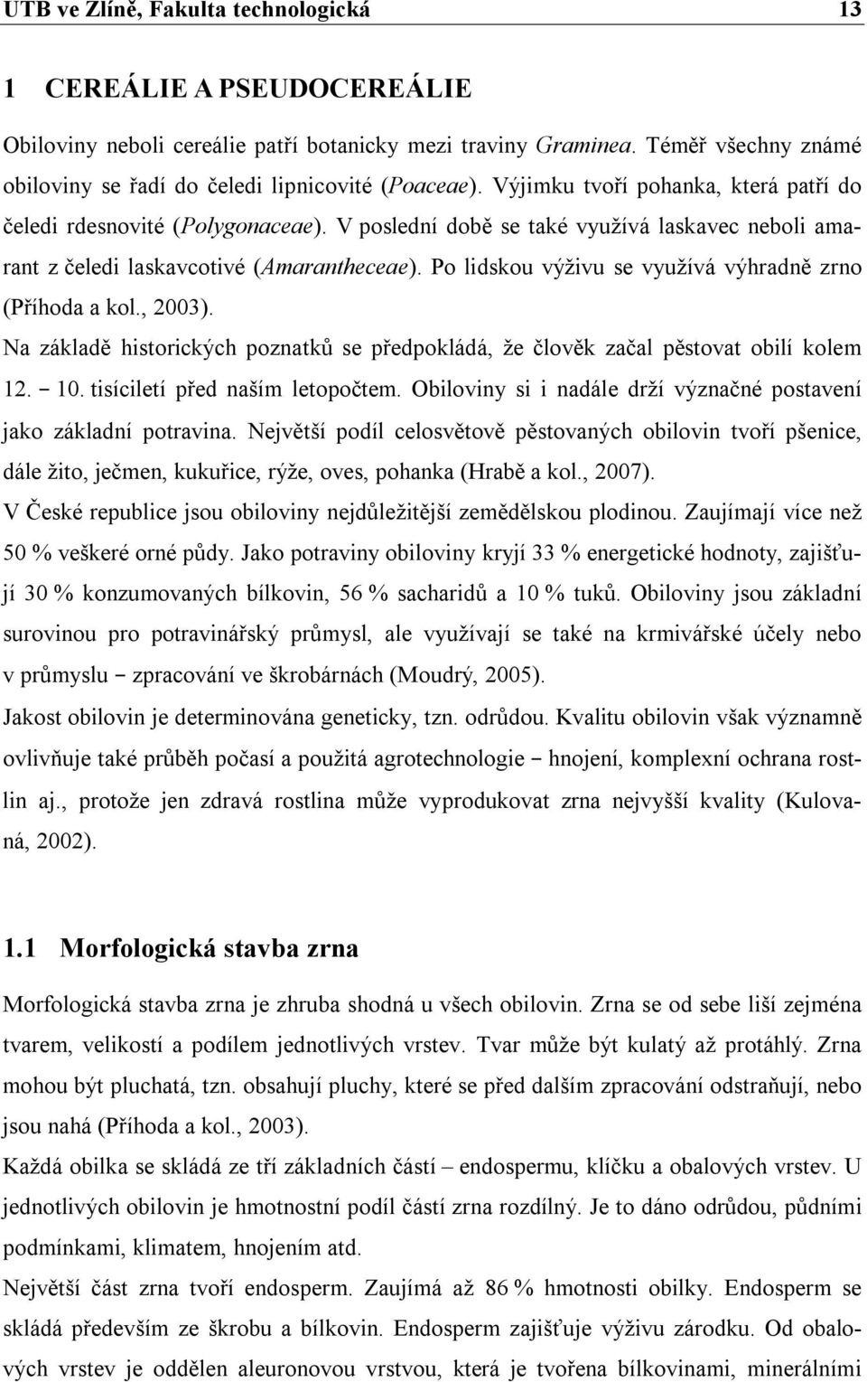 V poslední době se také využívá laskavec neboli amarant z čeledi laskavcotivé (Amarantheceae). Po lidskou výživu se využívá výhradně zrno (Příhoda a kol., 2003).