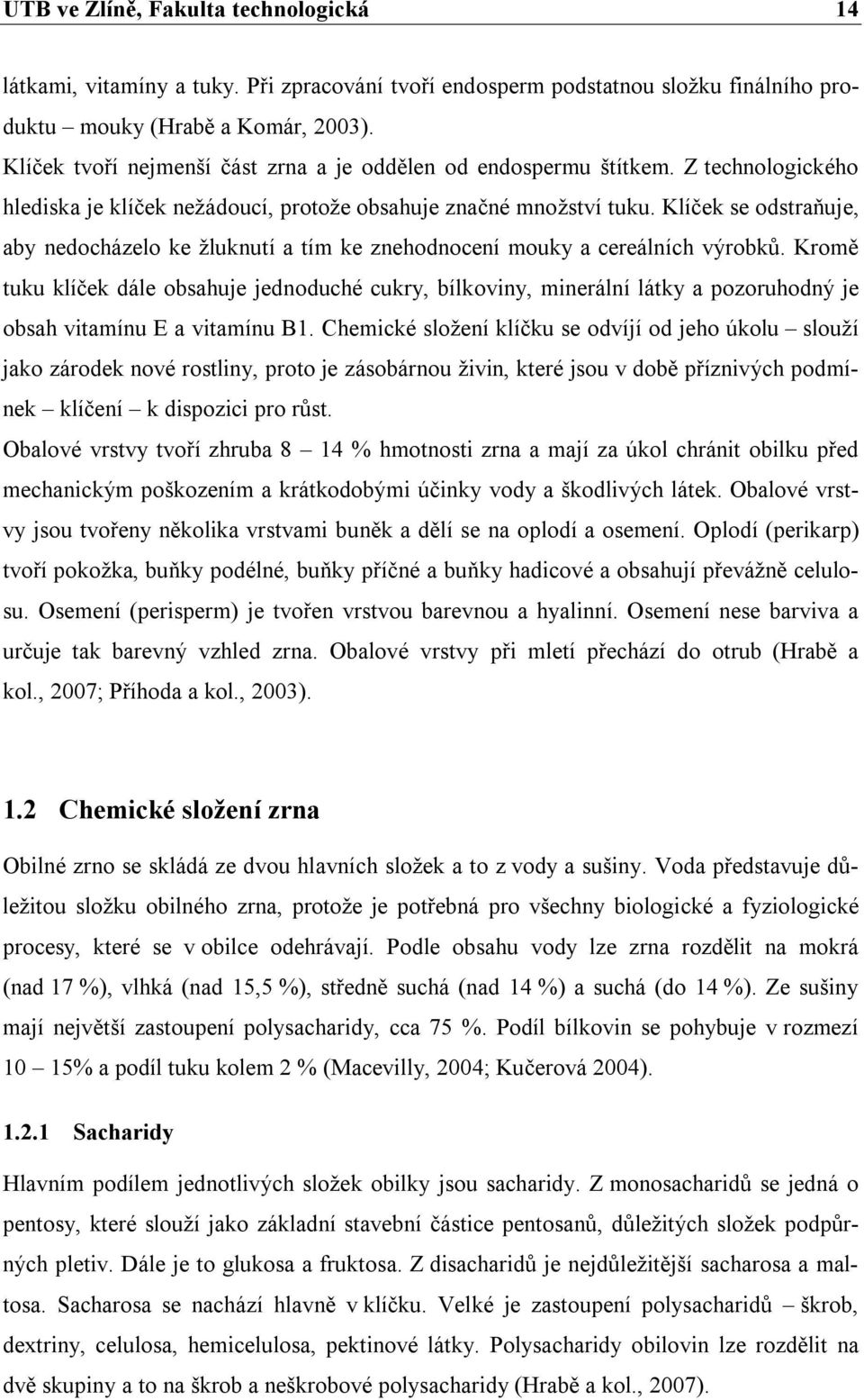 Klíček se odstraňuje, aby nedocházelo ke žluknutí a tím ke znehodnocení mouky a cereálních výrobků.