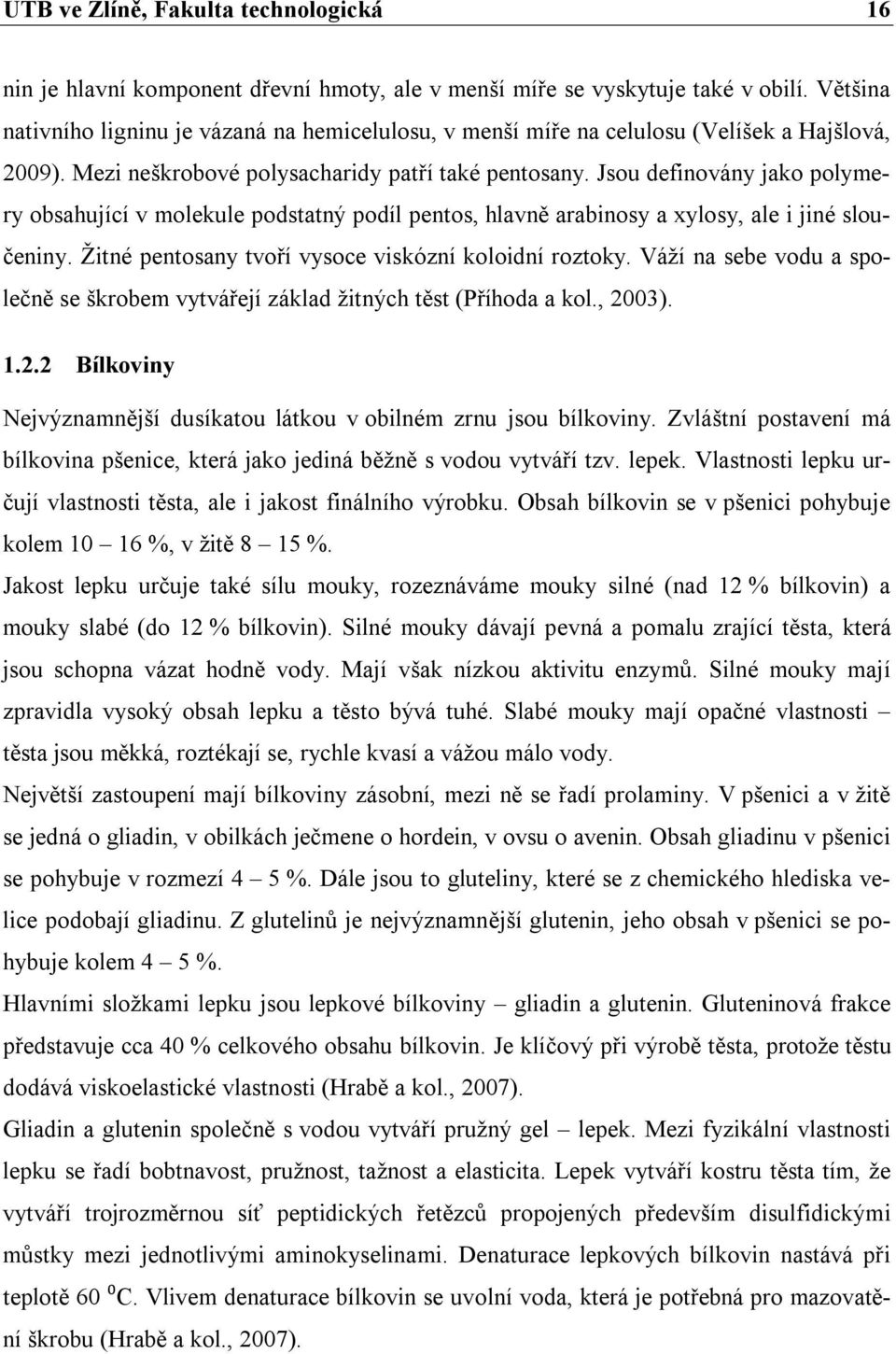 Jsou definovány jako polymery obsahující v molekule podstatný podíl pentos, hlavně arabinosy a xylosy, ale i jiné sloučeniny. Žitné pentosany tvoří vysoce viskózní koloidní roztoky.