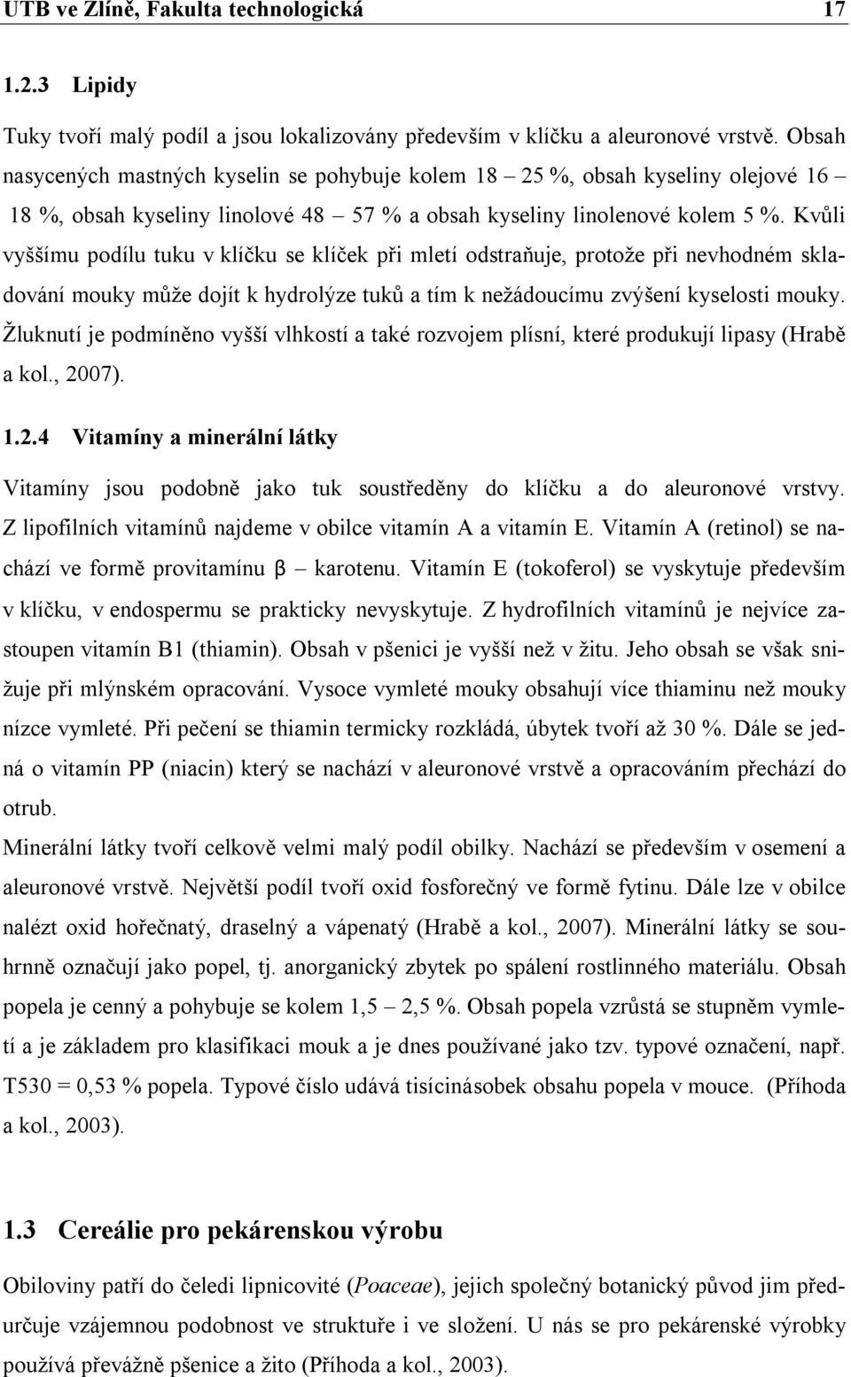 Kvůli vyššímu podílu tuku v klíčku se klíček při mletí odstraňuje, protože při nevhodném skladování mouky může dojít k hydrolýze tuků a tím k nežádoucímu zvýšení kyselosti mouky.