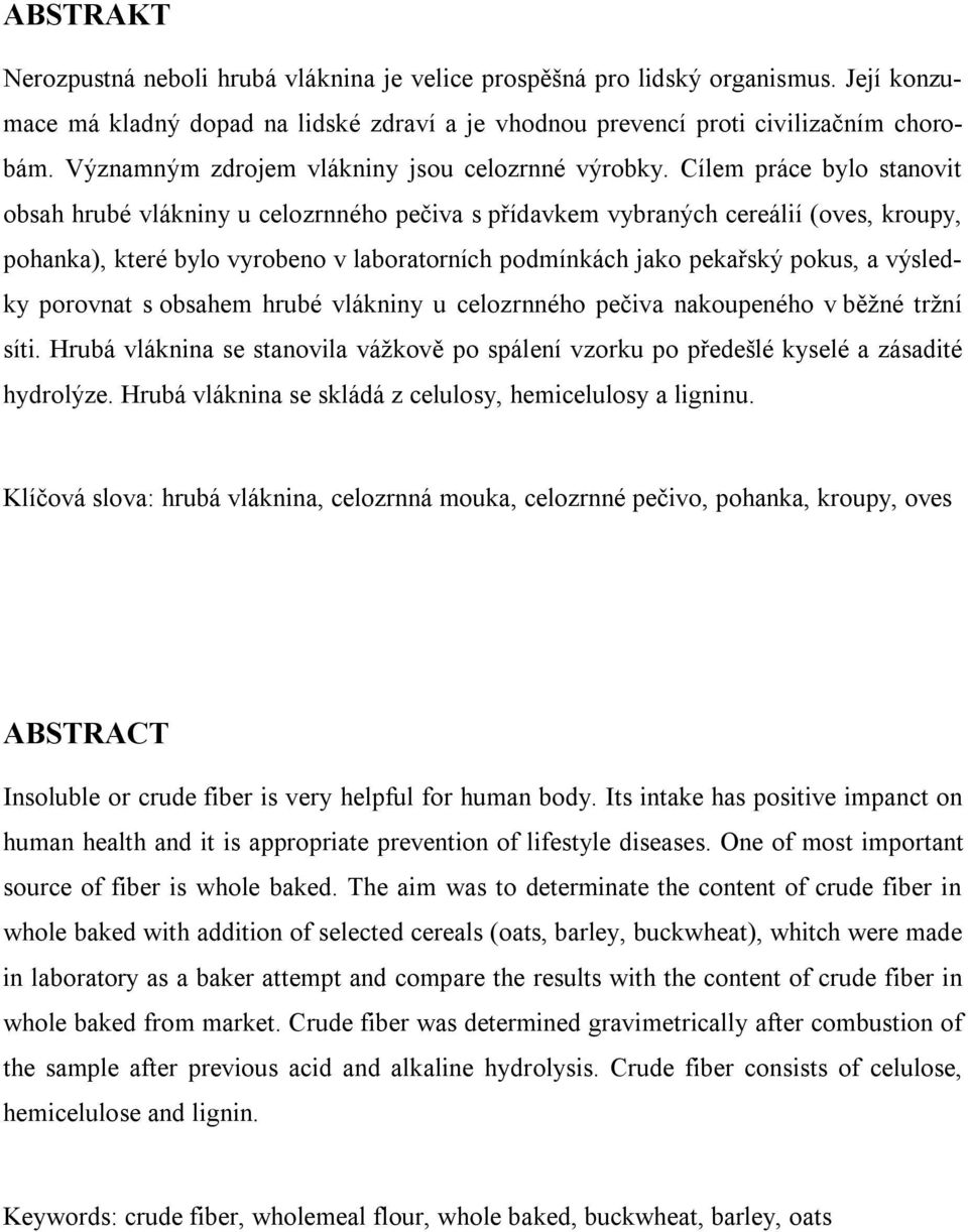 Cílem práce bylo stanovit obsah hrubé vlákniny u celozrnného pečiva s přídavkem vybraných cereálií (oves, kroupy, pohanka), které bylo vyrobeno v laboratorních podmínkách jako pekařský pokus, a