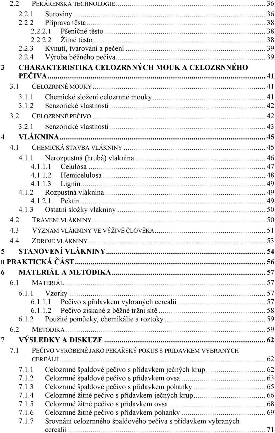 .. 43 4 VLÁKNINA... 45 4.1 CHEMICKÁ STAVBA VLÁKNINY... 45 4.1.1 Nerozpustná (hrubá) vláknina... 46 4.1.1.1 Celulosa... 47 4.1.1.2 Hemicelulosa... 48 4.1.1.3 Lignin... 49 4.1.2 Rozpustná vláknina.