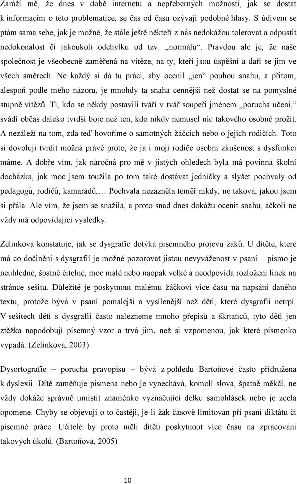 Pravdou ale je, že naše společnost je všeobecně zaměřená na vítěze, na ty, kteří jsou úspěšní a daří se jim ve všech směrech.