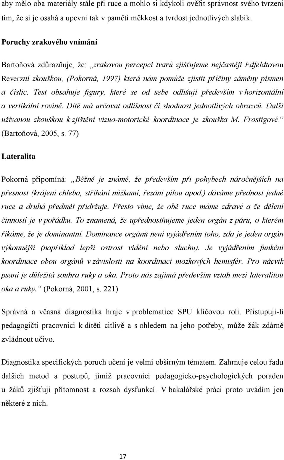 číslic. Test obsahuje figury, které se od sebe odlišují především v horizontální a vertikální rovině. Dítě má určovat odlišnost či shodnost jednotlivých obrazců.