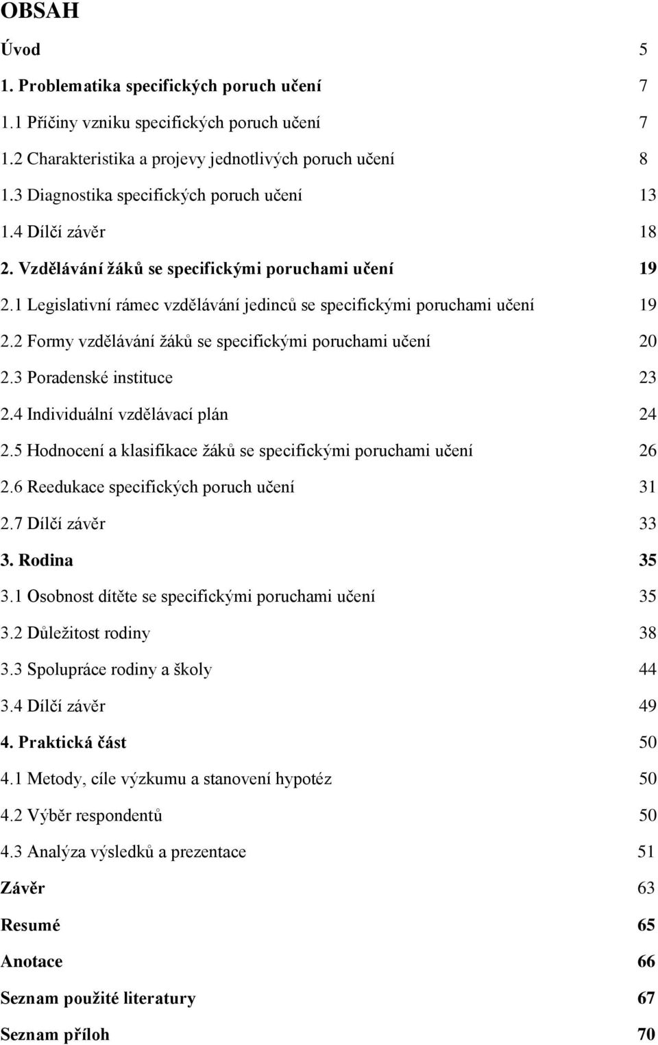 2 Formy vzdělávání žáků se specifickými poruchami učení 20 2.3 Poradenské instituce 23 2.4 Individuální vzdělávací plán 24 2.5 Hodnocení a klasifikace žáků se specifickými poruchami učení 26 2.