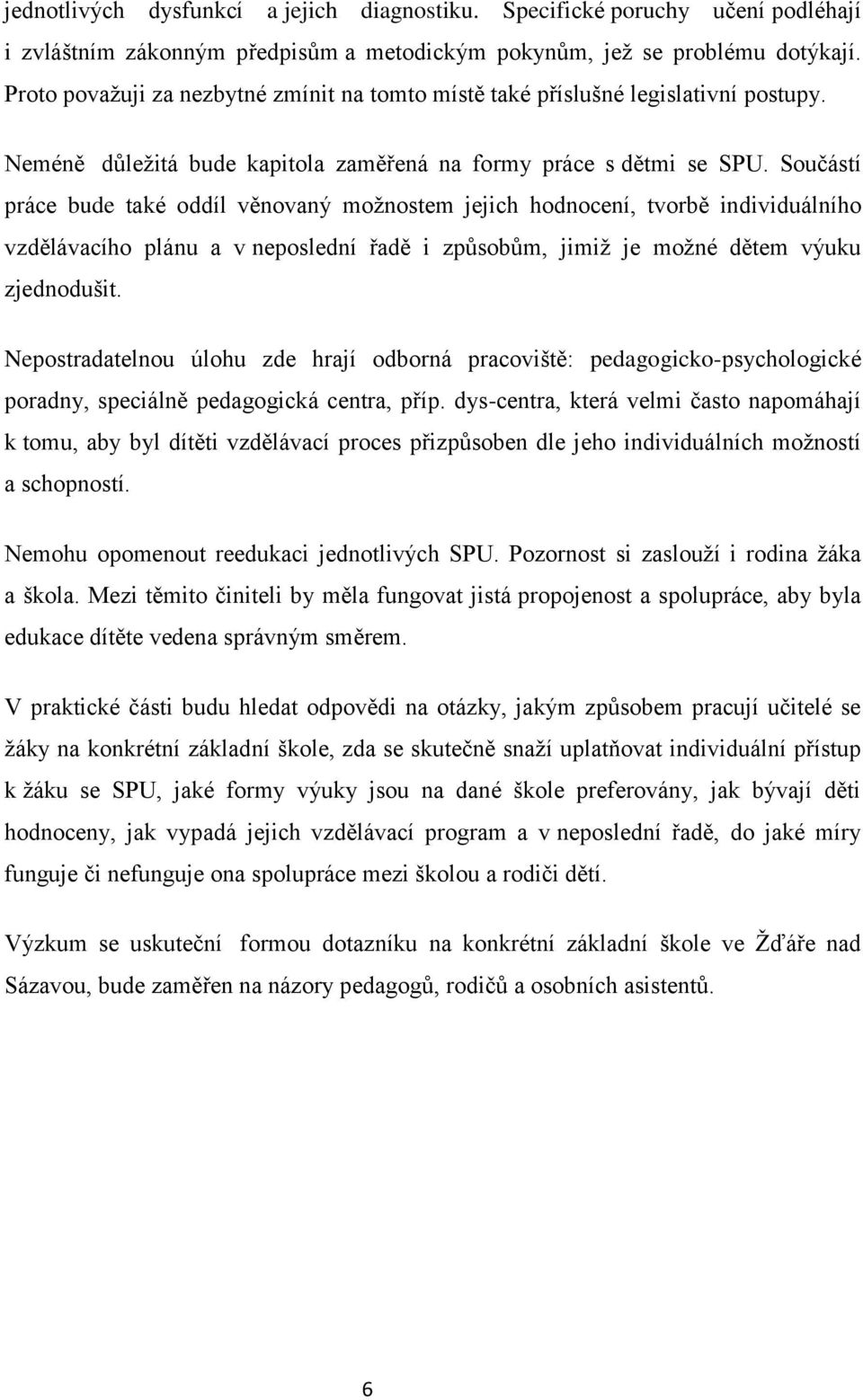 Součástí práce bude také oddíl věnovaný možnostem jejich hodnocení, tvorbě individuálního vzdělávacího plánu a v neposlední řadě i způsobům, jimiž je možné dětem výuku zjednodušit.