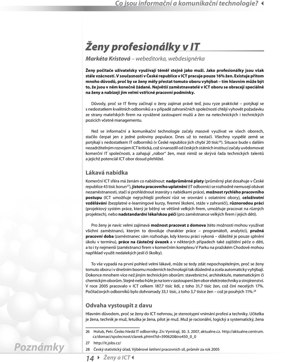 Existuje přitom mnoho důvodů, proč by se ženy měly přestat tomuto oboru vyhýbat tím hlavním může být to, že jsou v něm konečně žádané.