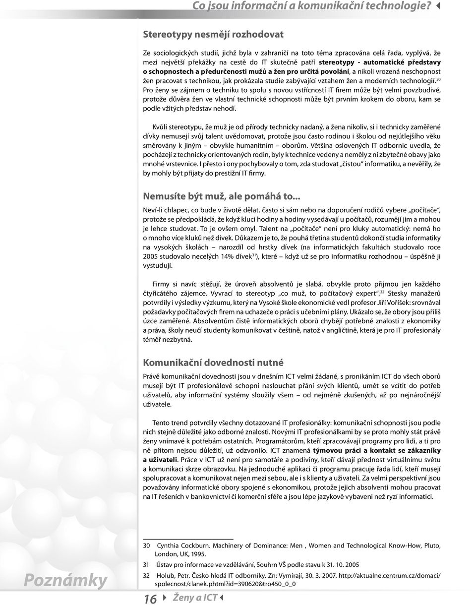 automatické představy o schopnostech a předurčenosti mužů a žen pro určitá povolání, a nikoli vrozená neschopnost žen pracovat s technikou, jak prokázala studie zabývající vztahem žen a moderních