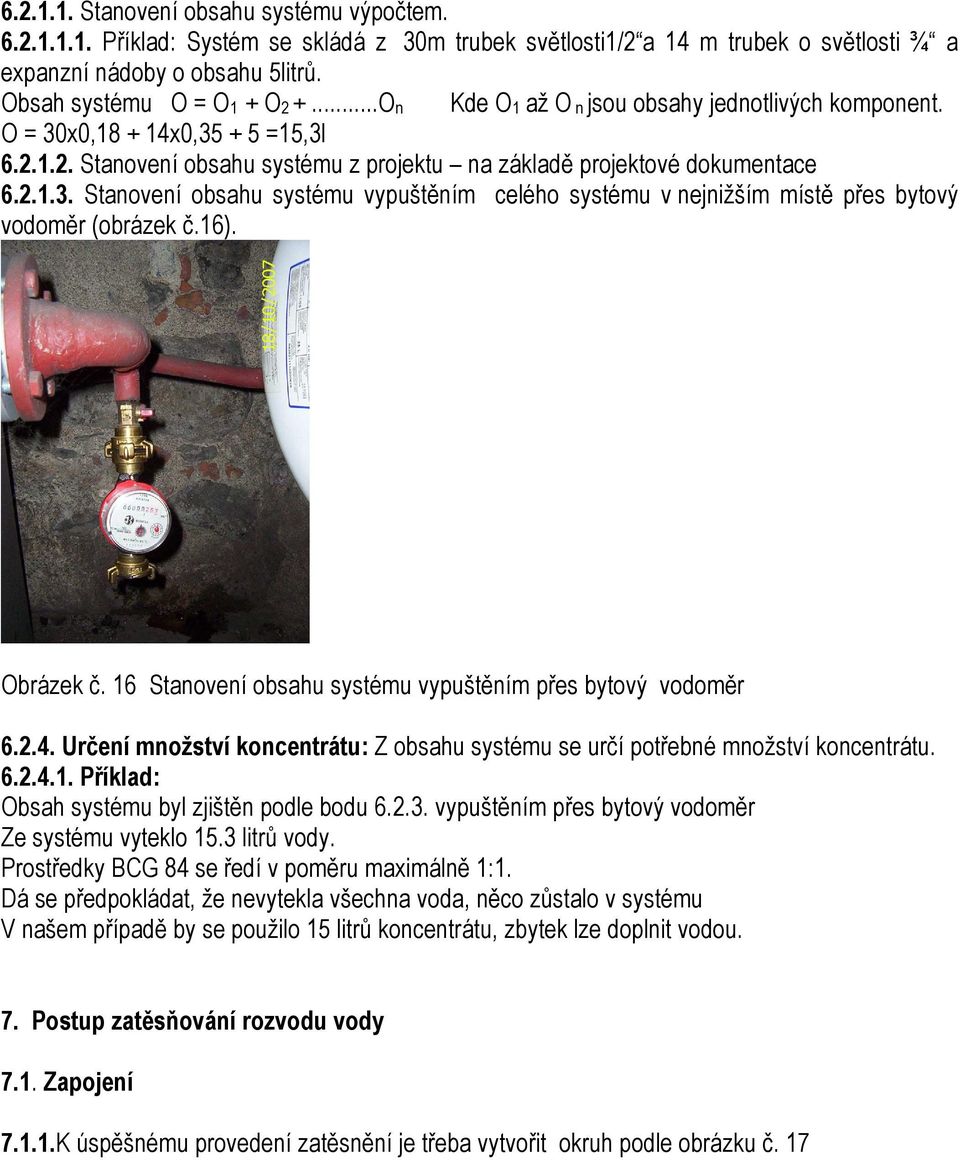 16). Obrázek č. 16 Stanovení obsahu systému vypuštěním přes bytový vodoměr 6.2.4. Určení množství koncentrátu: Z obsahu systému se určí potřebné množství koncentrátu. 6.2.4.1. Příklad: Obsah systému byl zjištěn podle bodu 6.