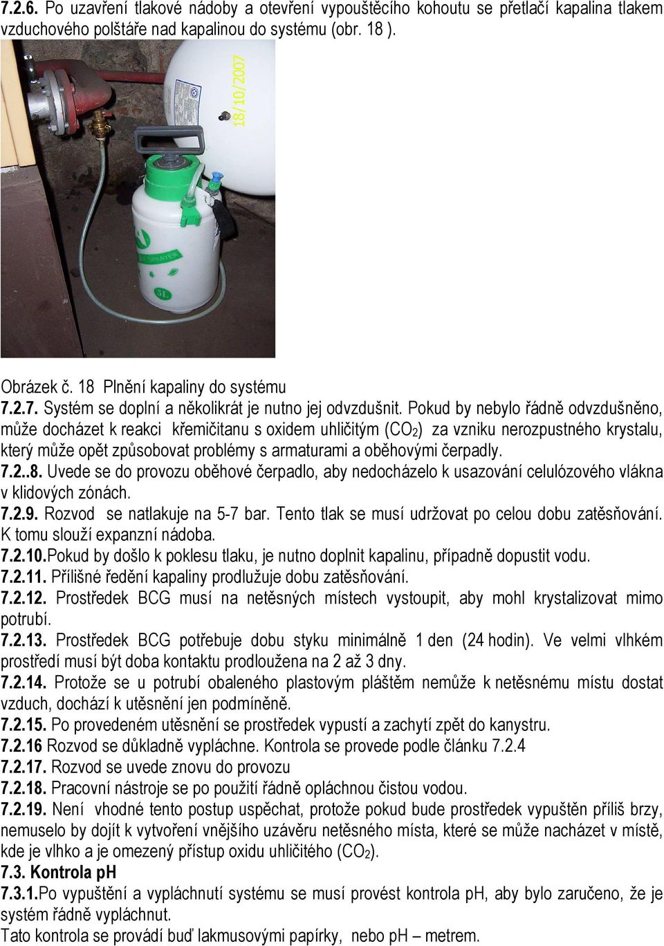 7.2..8. Uvede se do provozu oběhové čerpadlo, aby nedocházelo k usazování celulózového vlákna v klidových zónách. 7.2.9. Rozvod se natlakuje na 5-7 bar.