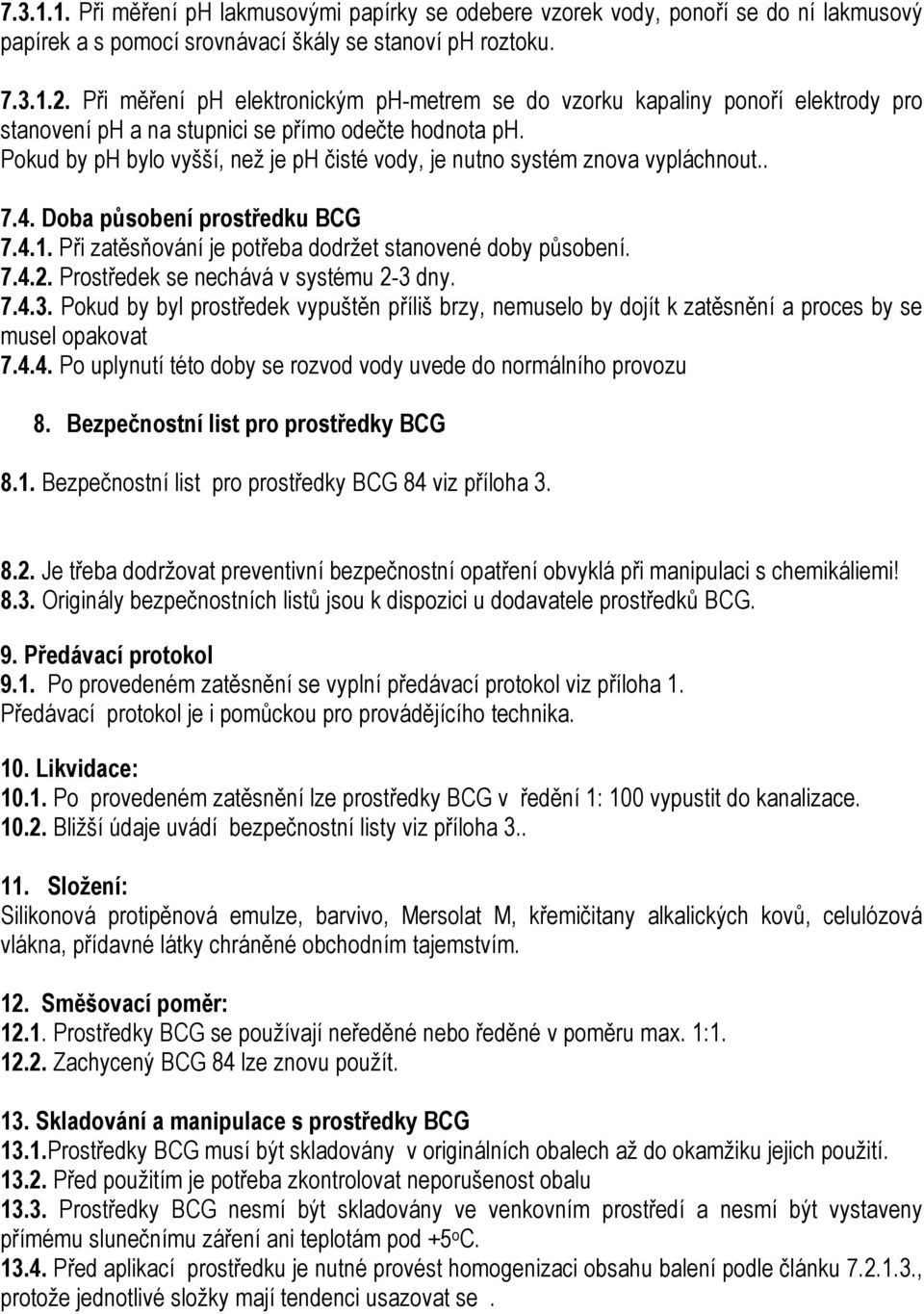 Pokud by ph bylo vyšší, než je ph čisté vody, je nutno systém znova vypláchnout.. 7.4. Doba působení prostředku BCG 7.4.1. Při zatěsňování je potřeba dodržet stanovené doby působení. 7.4.2.