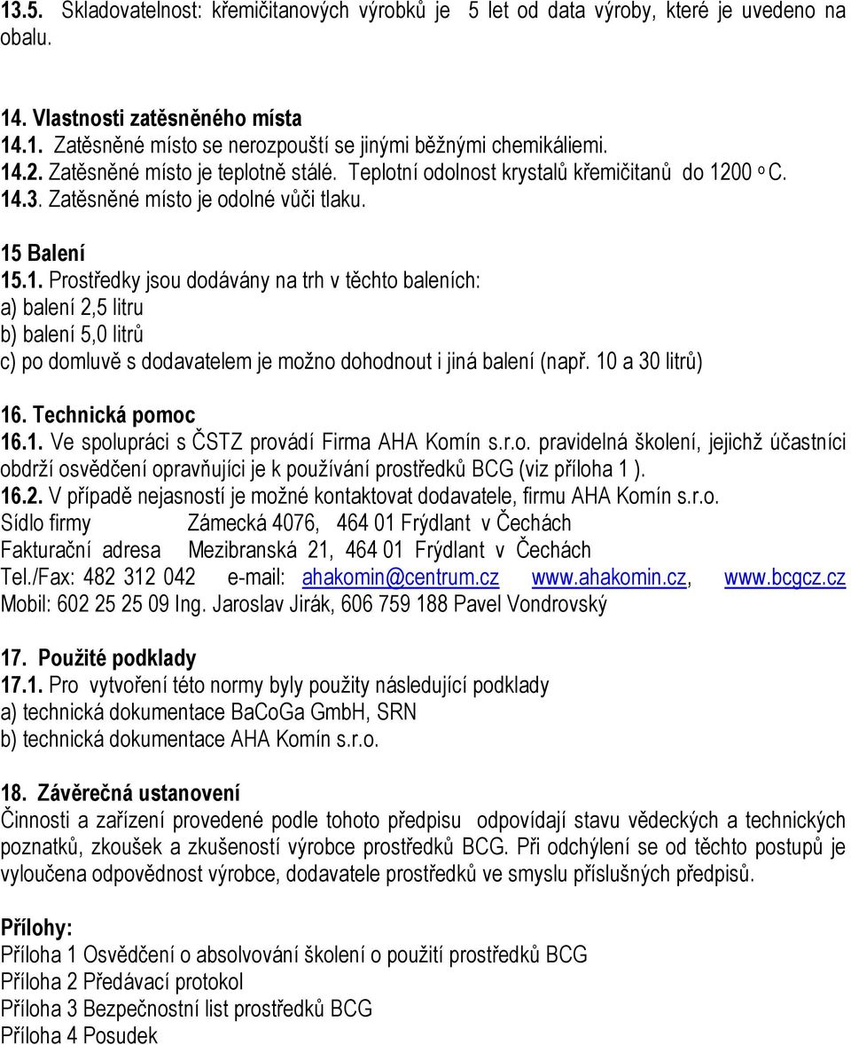 10 a 30 litrů) 16. Technická pomoc 16.1. Ve spolupráci s ČSTZ provádí Firma AHA Komín s.r.o. pravidelná školení, jejichž účastníci obdrží osvědčení opravňujíci je k používání prostředků BCG (viz příloha 1 ).