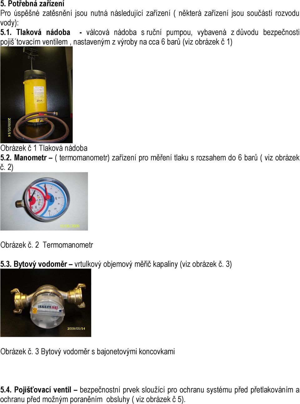 nádoba 5.2. Manometr ( termomanometr) zařízení pro měření tlaku s rozsahem do 6 barů ( viz obrázek č. 2) Obrázek č. 2 Termomanometr 5.3.