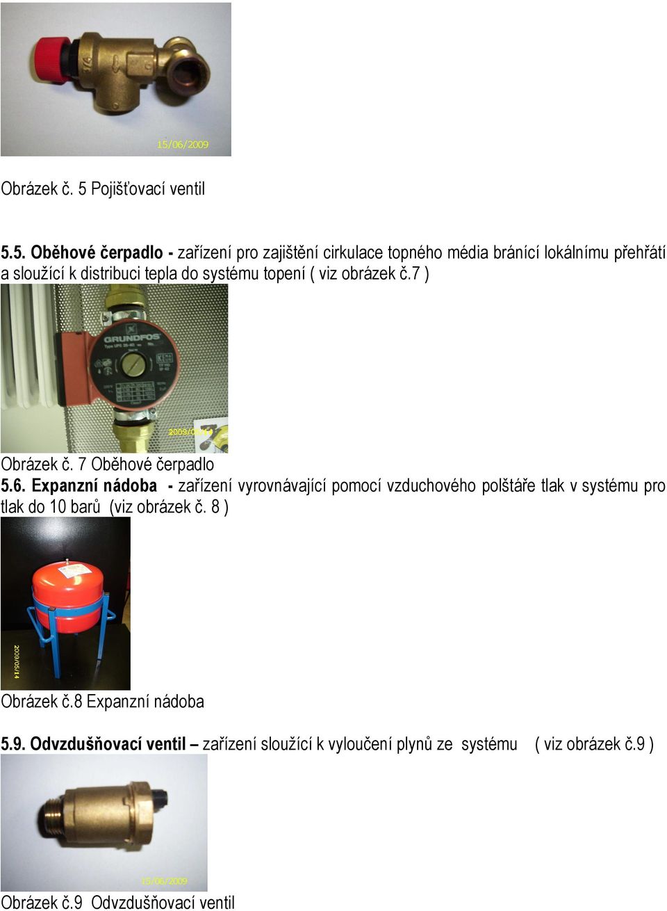 5. Oběhové čerpadlo - zařízení pro zajištění cirkulace topného média bránící lokálnímu přehřátí a sloužící k distribuci tepla