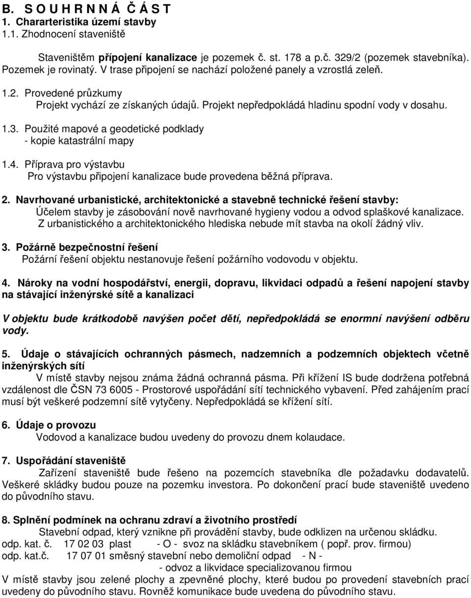 Použité mapové a geodetické podklady - kopie katastrální mapy 1.4. Příprava pro výstavbu Pro výstavbu připojení kanalizace bude provedena běžná příprava. 2.