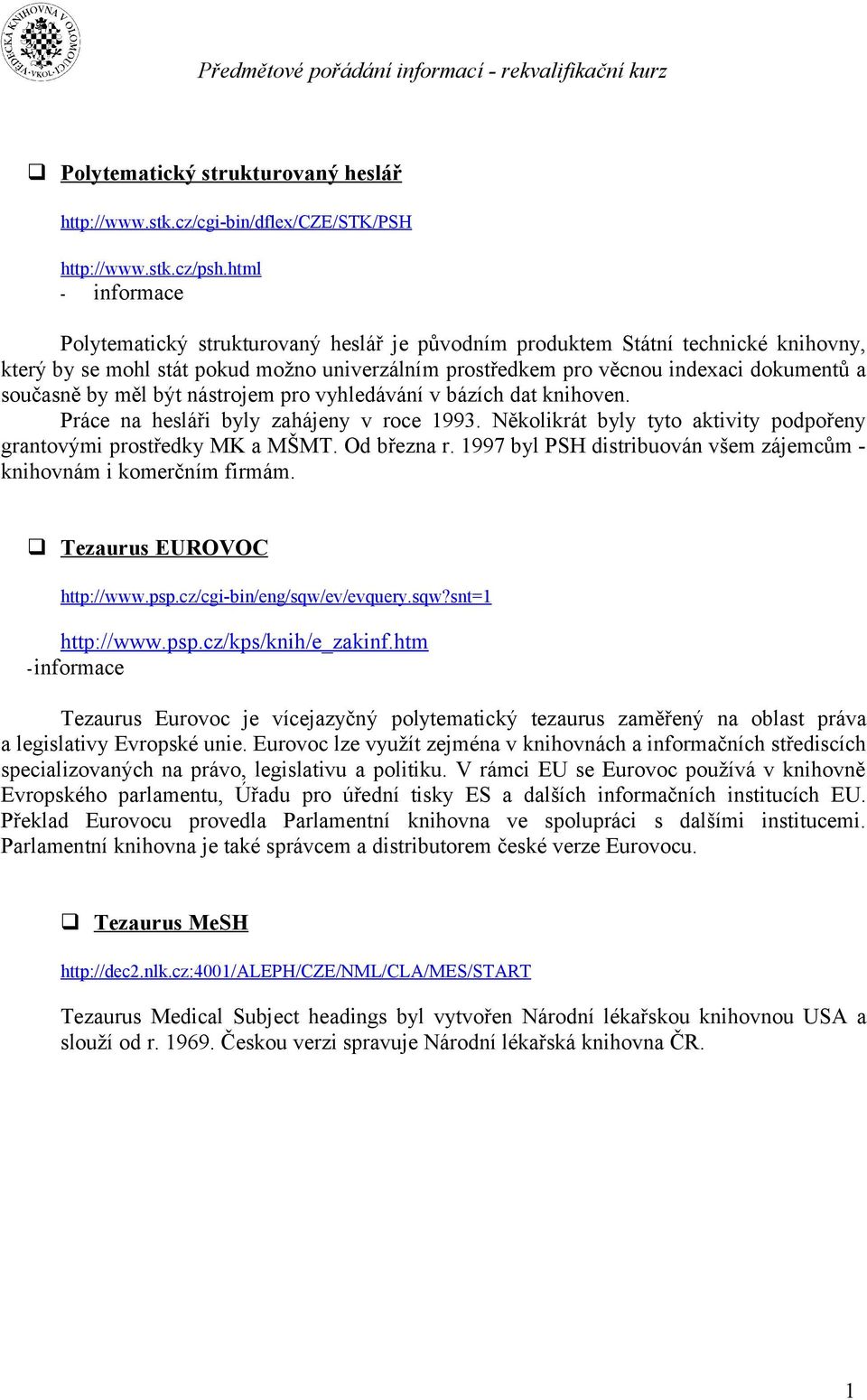 současně by měl být nástrojem pro vyhledávání v bázích dat knihoven. Práce na hesláři byly zahájeny v roce 1993. Několikrát byly tyto aktivity podpořeny grantovými prostředky MK a MŠMT. Od března r.