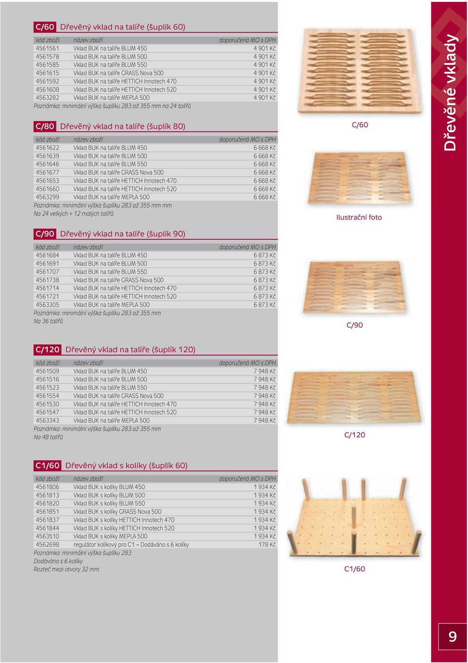 Poznámka: minimální výška šuplíku 283 až 355 mm na 24 talířů C/80 Dřevěný vklad na talíře (šuplík 80) 4561622 Vklad BUK na talíře BLUM 450 6 668 Kč 4561639 Vklad BUK na talíře BLUM 500 6 668 Kč