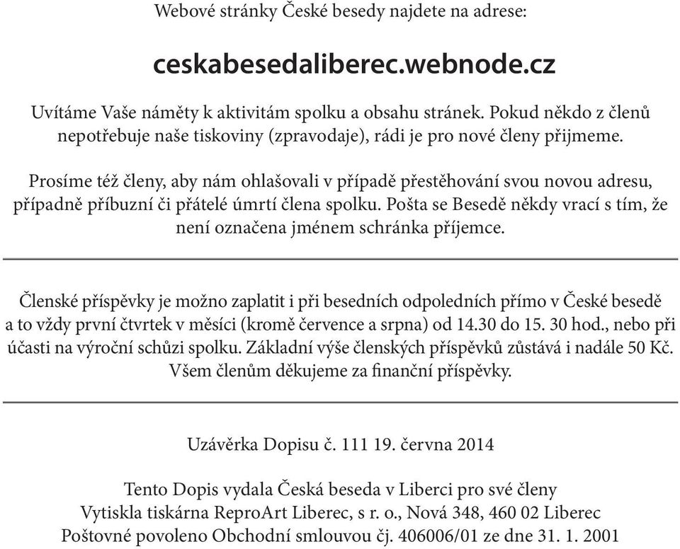 Prosíme též členy, aby nám ohlašovali v případě přestěhování svou novou adresu, případně příbuzní či přátelé úmrtí člena spolku.