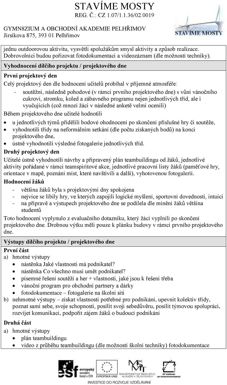 projektového dne) s vůní vánočního cukroví, stromku, koled a zábavného programu nejen jednotlivých tříd, ale i vyučujících (což mnozí žáci v následné anketě velmi ocenili) Během projektového dne