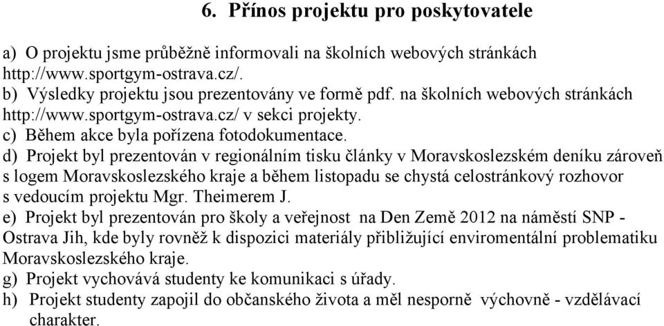 d) Projekt byl prezentován v regionálním tisku články v Moravskoslezském deníku zároveň s logem Moravskoslezského kraje a během listopadu se chystá celostránkový rozhovor s vedoucím projektu Mgr.