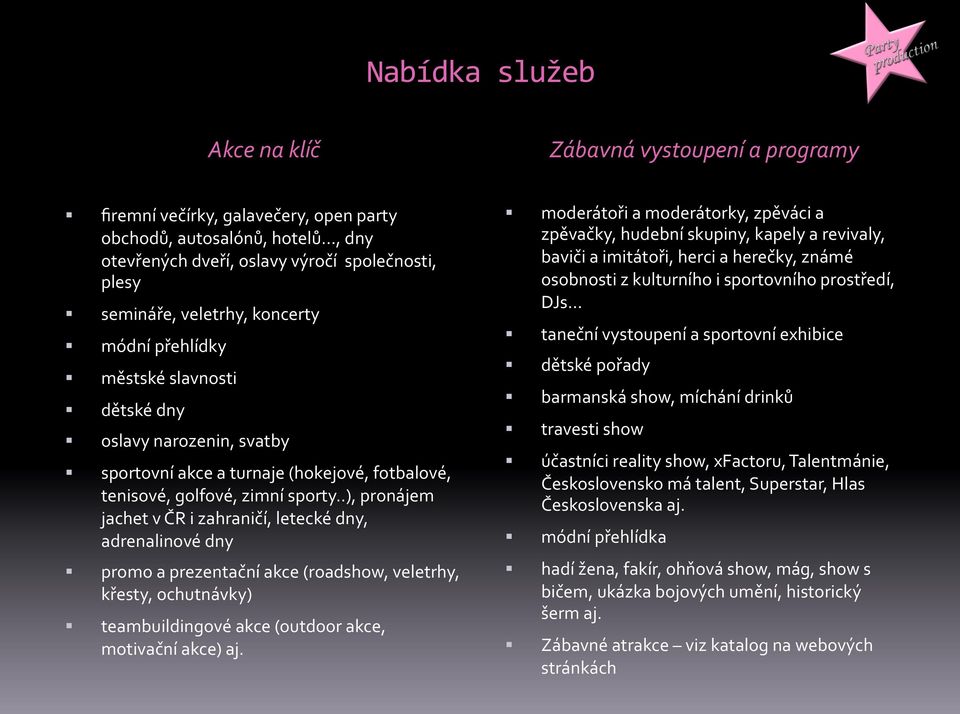 promoaprezentačníakce(roadshow,veletrhy, křesty,ochutnávky)! teambuildingovéakce(outdoorakce, motivačníakce)aj. Zábavná%vystoupení%a%programy%!