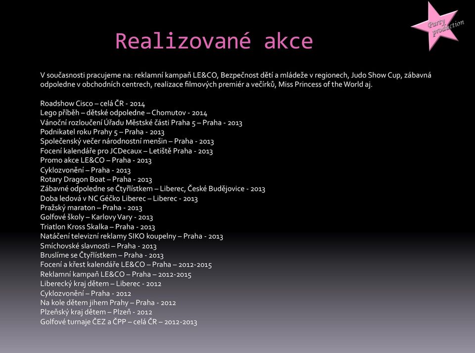 RoadshowCisco celáčrj2014 Legopříběh dětskéodpoledne Chomutovj2014 VánočnírozloučeníÚřaduMěstskéčástiPraha5 Prahaj2013 PodnikatelrokuPrahy5 Prahaj2013 Společenskývečernárodnostnímenšin Prahaj2013