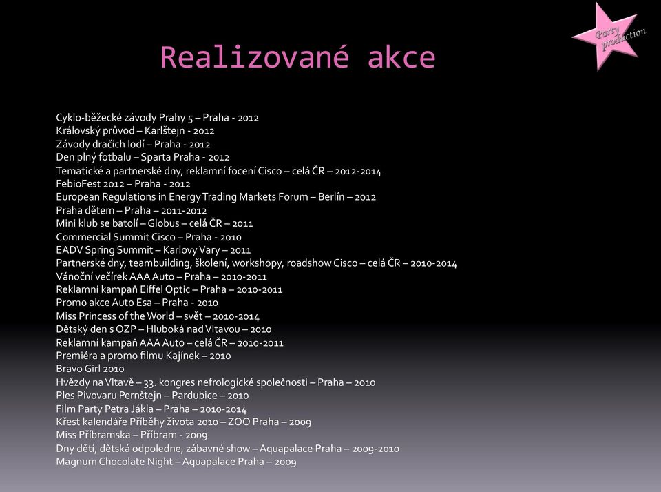 EADVSpringSummit KarlovyVary 2011 Partnerskédny,teambuilding,školení,workshopy,roadshowCisco celáčr 2010j2014 VánočnívečírekAAAAuto Praha 2010j2011 ReklamníkampaňEiffelOptic Praha 2010j2011
