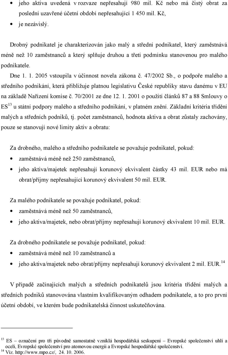 47/2002 Sb., o podpoře malého a středního podnikání, která přibližuje platnou legislativu České republiky stavu danému v EU na základě Nařízení komise č. 70/2001 ze dne 12