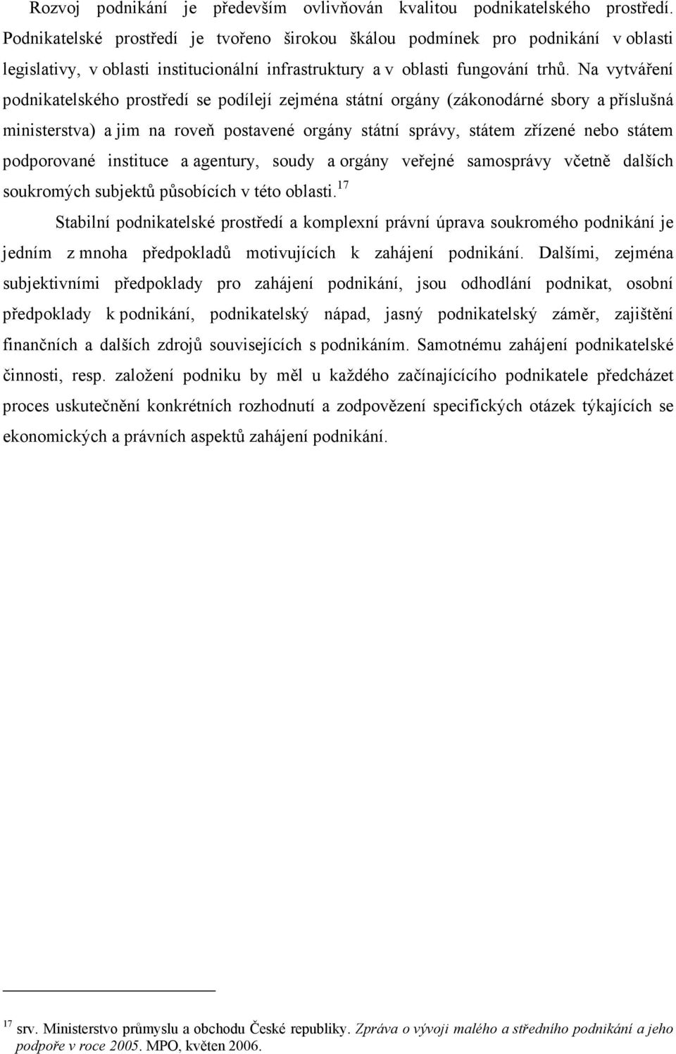 Na vytváření podnikatelského prostředí se podílejí zejména státní orgány (zákonodárné sbory a příslušná ministerstva) a jim na roveň postavené orgány státní správy, státem zřízené nebo státem