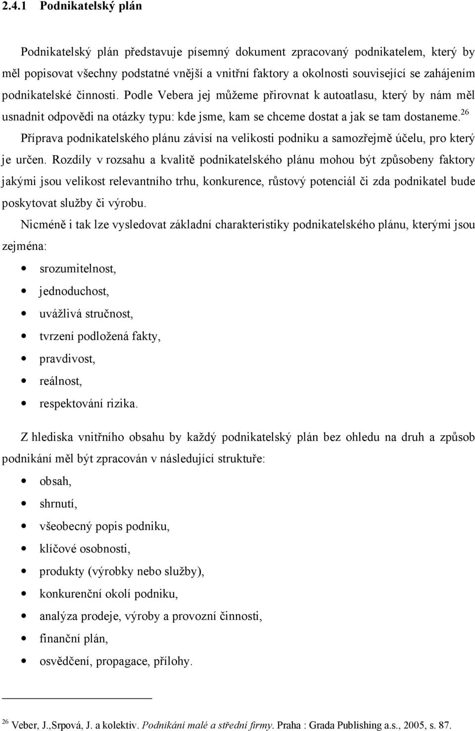 26 Příprava podnikatelského plánu závisí na velikosti podniku a samozřejmě účelu, pro který je určen.