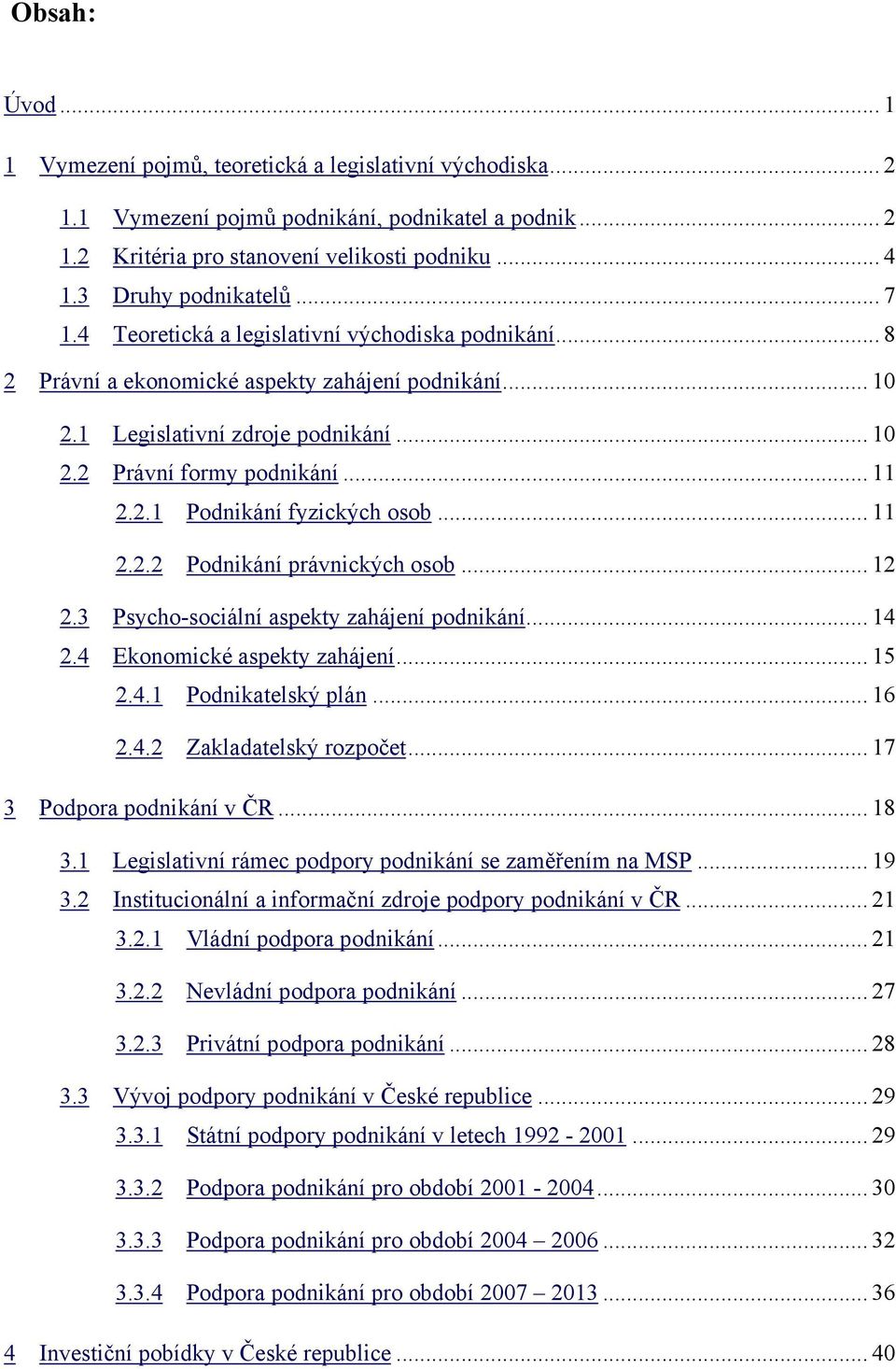 .. 11 2.2.1 Podnikání fyzických osob... 11 2.2.2 Podnikání právnických osob... 12 2.3 Psycho-sociální aspekty zahájení podnikání... 14 2.4 Ekonomické aspekty zahájení... 15 2.4.1 Podnikatelský plán.