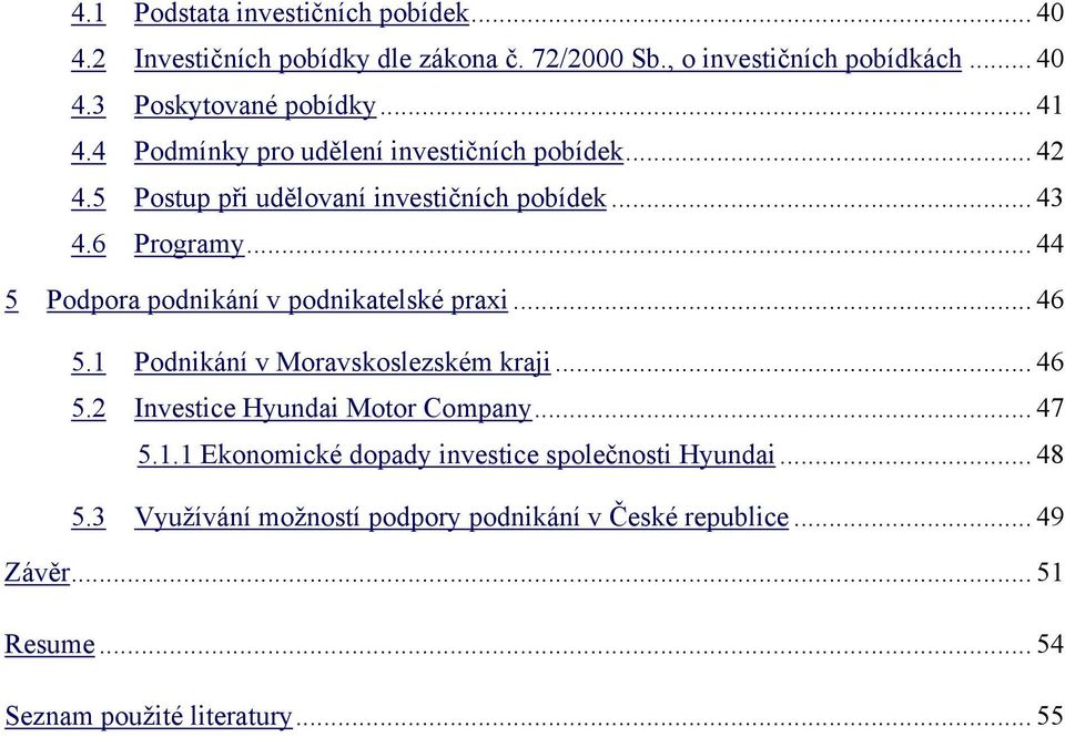 .. 44 5 Podpora podnikání v podnikatelské praxi... 46 5.1 Podnikání v Moravskoslezském kraji... 46 5.2 Investice Hyundai Motor Company... 47 5.1.1 Ekonomické dopady investice společnosti Hyundai.