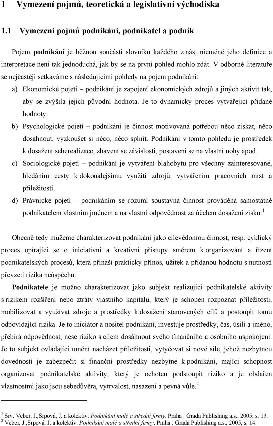 zdát. V odborné literatuře se nejčastěji setkáváme s následujícími pohledy na pojem podnikání: a) Ekonomické pojetí podnikání je zapojení ekonomických zdrojů a jiných aktivit tak, aby se zvýšila