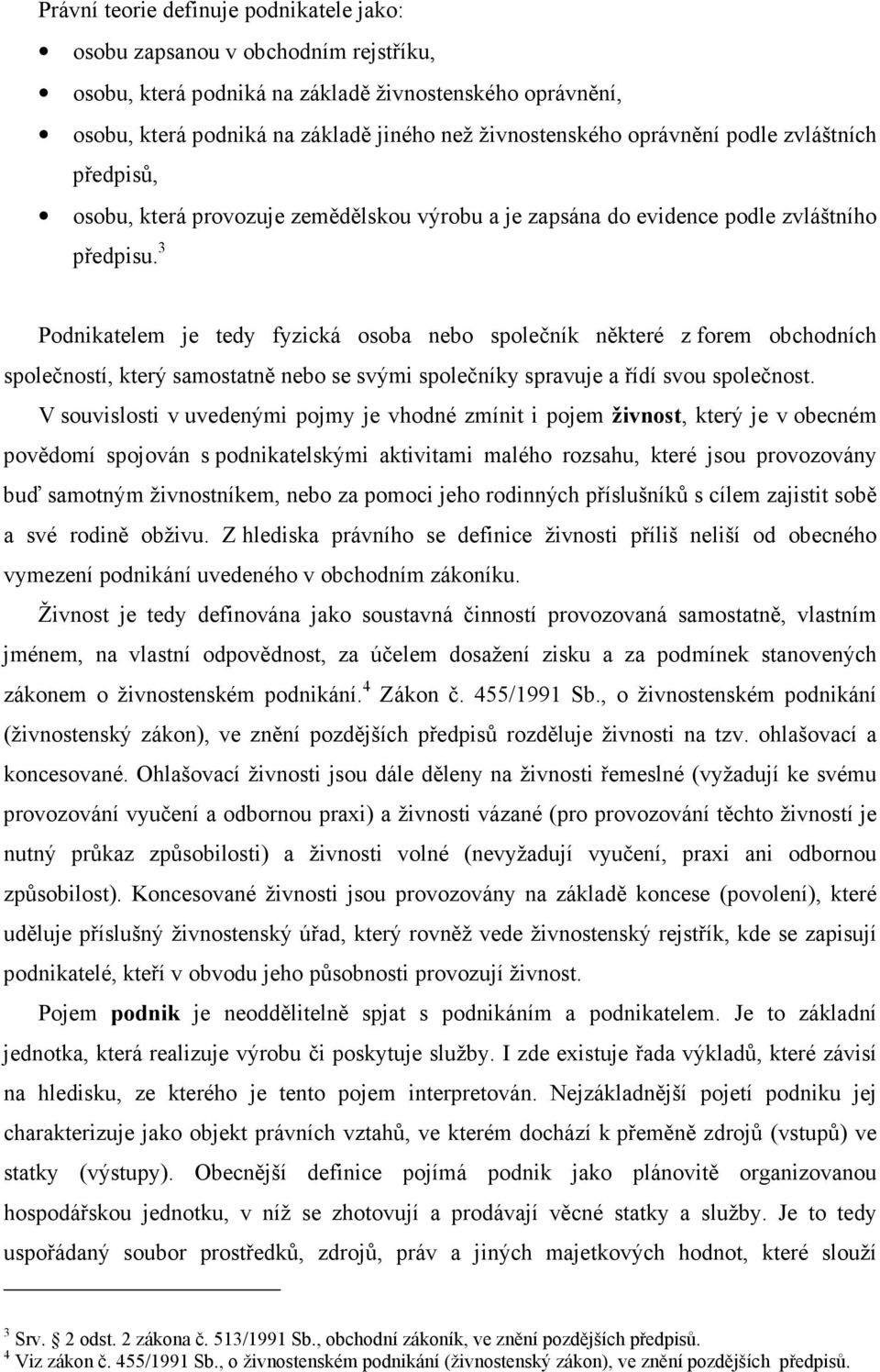 3 Podnikatelem je tedy fyzická osoba nebo společník některé z forem obchodních společností, který samostatně nebo se svými společníky spravuje a řídí svou společnost.