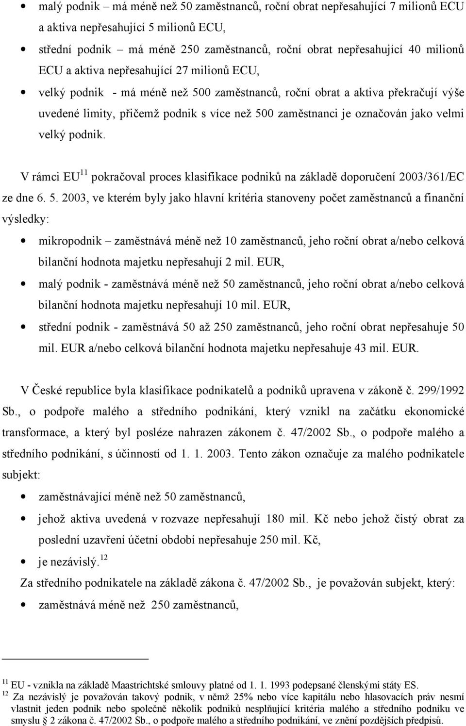 velmi velký podnik. V rámci EU 11 pokračoval proces klasifikace podniků na základě doporučení 2003/361/EC ze dne 6. 5.