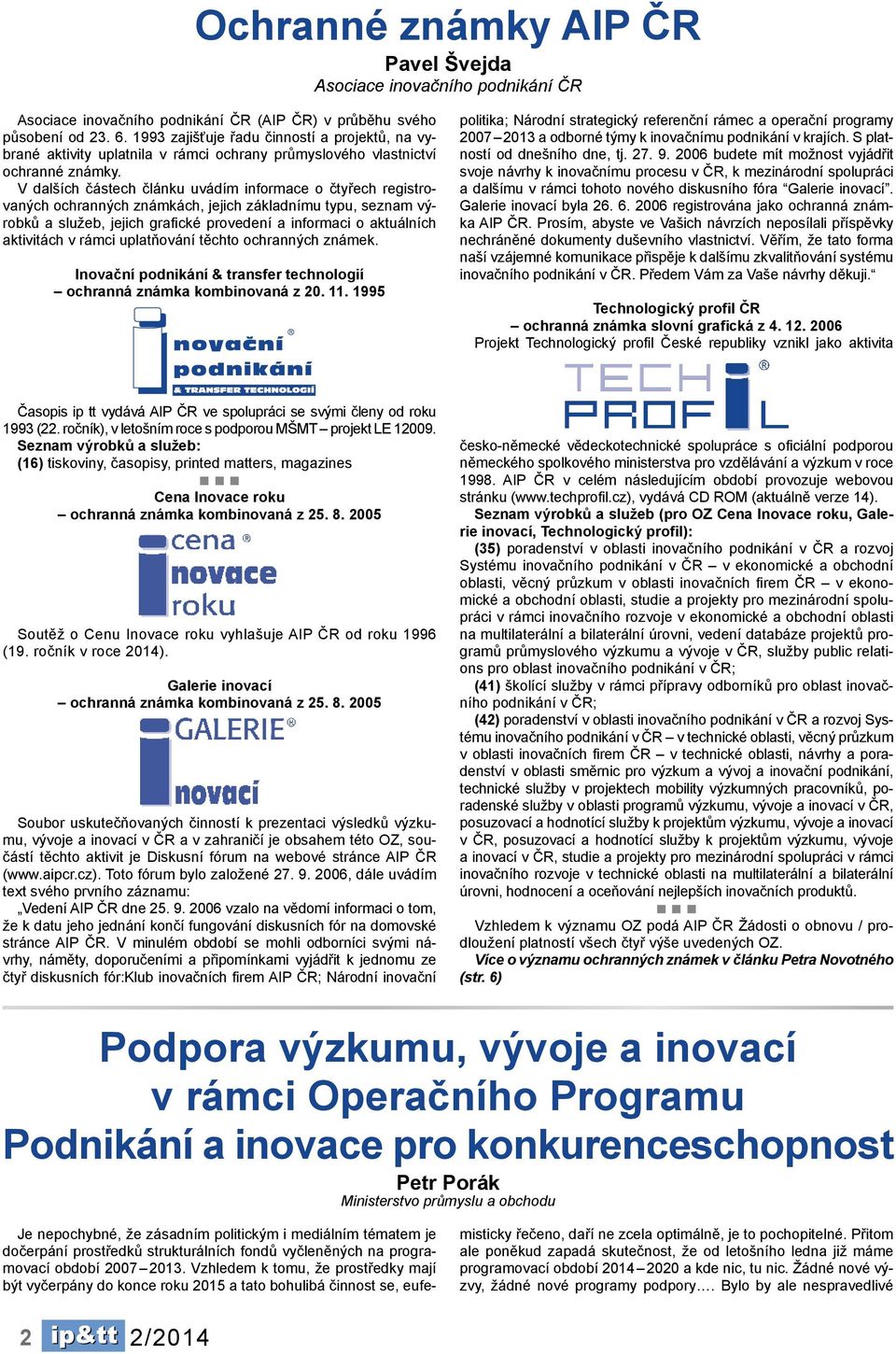 V dalších částech článku uvádím informace o čtyřech registrovaných ochranných známkách, jejich základnímu typu, seznam výrobků a služeb, jejich grafické provedení a informaci o aktuálních aktivitách