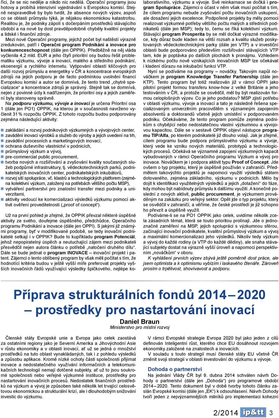 Realitou je, že podniky zápolí s dočerpáním prostředků stávajícího období a na nové by dost pravděpodobně chyběly kvalitní projekty a lidské i finanční zdroje.