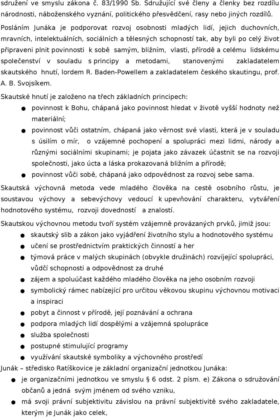 sobě samým, bližním, vlasti, přírodě a celému lidskému společenství v souladu s principy a metodami, stanovenými zakladatelem skautského hnutí, lordem R.