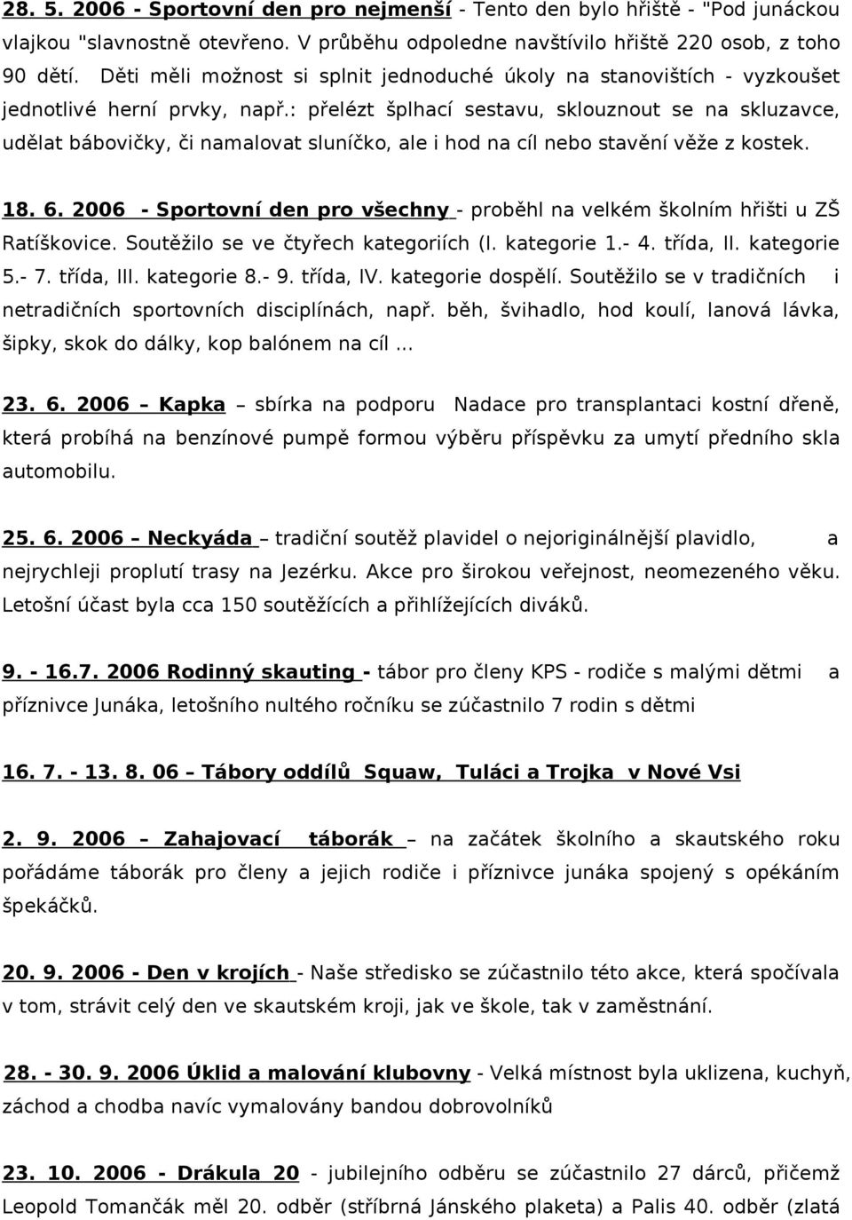 : přelézt šplhací sestavu, sklouznout se na skluzavce, udělat bábovičky, či namalovat sluníčko, ale i hod na cíl nebo stavění věže z kostek. 18. 6.