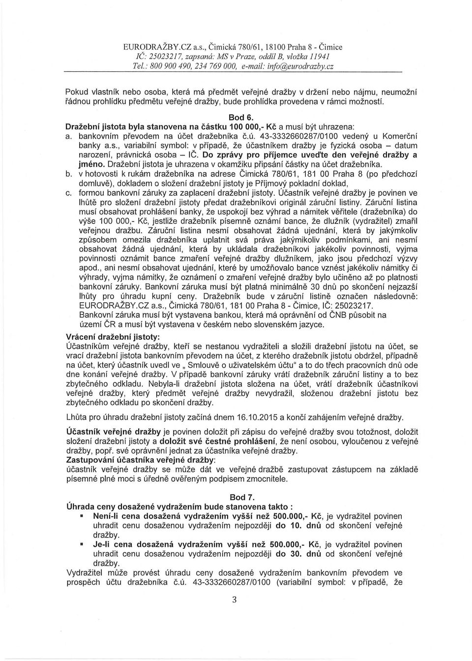 43-3332660287/0100 vedený u Komerční banky a.s., variabilní symbol: v případě, že účastníkem dražby je fyzická osoba - datum narození, právnická osoba - IČ.