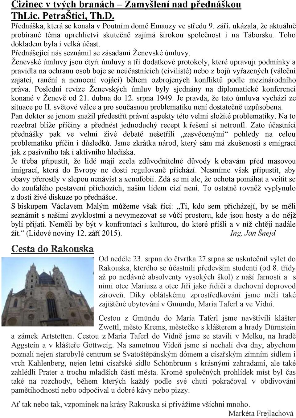 Ženevské úmluvy jsou čtyři úmluvy a tři dodatkové protokoly, které upravují podmínky a pravidla na ochranu osob boje se neúčastnících (civilisté) nebo z bojů vyřazených (váleční zajatci, ranění a