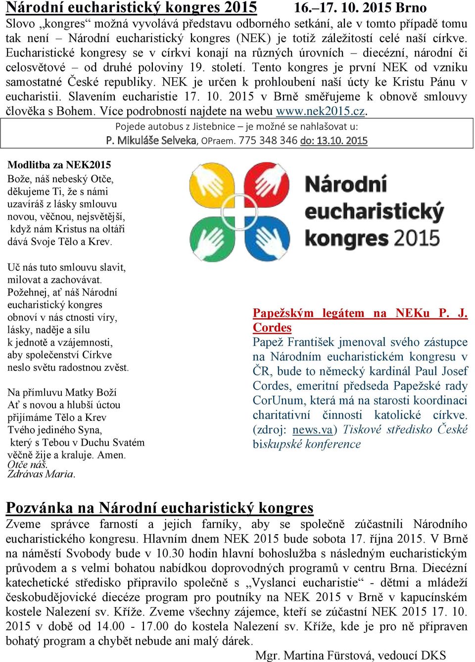 Eucharistické kongresy se v církvi konají na různých úrovních diecézní, národní či celosvětové od druhé poloviny 19. století. Tento kongres je první NEK od vzniku samostatné České republiky.