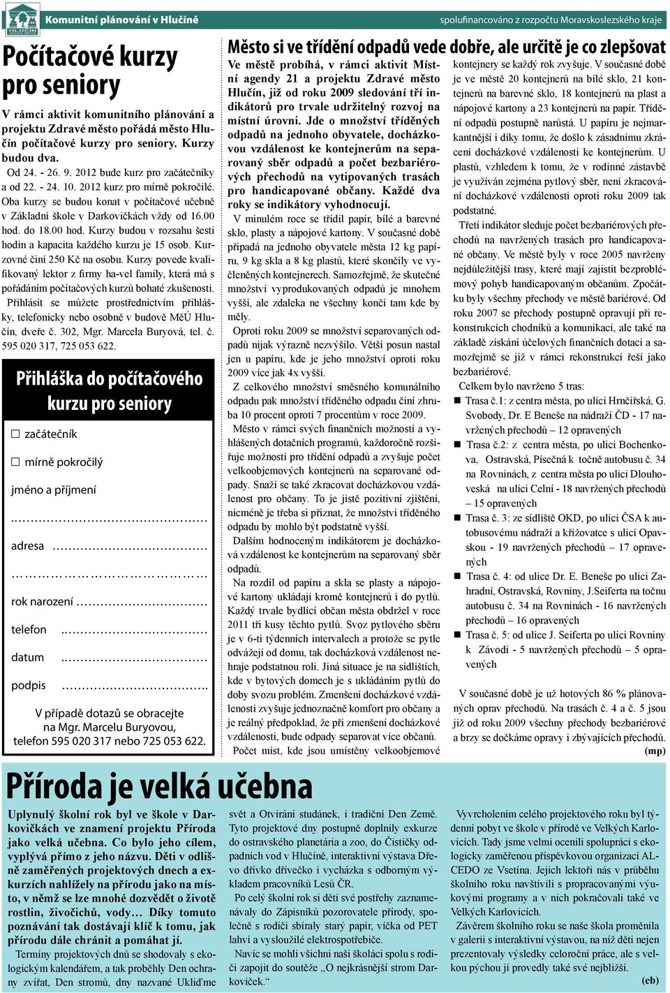 do 18.00 hod. Kurzy budou v rozsahu šesti hodin a kapacita každého kurzu je 15 osob. Kurzovné činí 250 Kč na osobu.